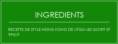 Recette de style hong kong de légumes sucré et épicé Ingrédients Recette Indienne Traditionnelle