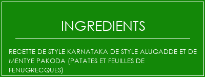 Recette de style Karnataka de style Alugadde et de Mentye Pakoda (patates et feuilles de Fenugrecques) Ingrédients Recette Indienne Traditionnelle