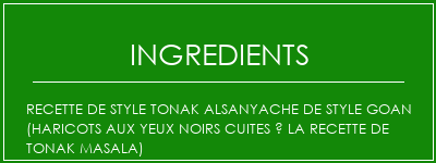 Recette de style Tonak Alsanyache de style Goan (haricots aux yeux noirs cuites à la recette de Tonak Masala) Ingrédients Recette Indienne Traditionnelle