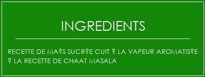 Recette de maïs sucrée cuit à la vapeur aromatisée à la recette de chaat masala Ingrédients Recette Indienne Traditionnelle