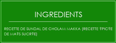 Recette de sundal de cholam makka (recette épicée de maïs sucrée) Ingrédients Recette Indienne Traditionnelle