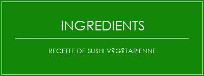 Recette de sushi végétarienne Ingrédients Recette Indienne Traditionnelle