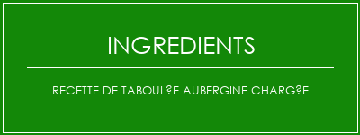 Recette de taboulée aubergine chargée Ingrédients Recette Indienne Traditionnelle