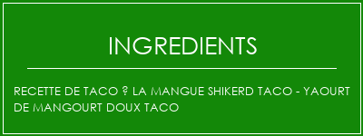 Recette de taco à la mangue Shikerd Taco - Yaourt de mangourt doux Taco Ingrédients Recette Indienne Traditionnelle