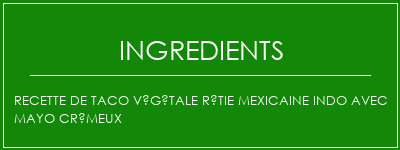 Recette de taco végétale rôtie mexicaine indo avec mayo crémeux Ingrédients Recette Indienne Traditionnelle