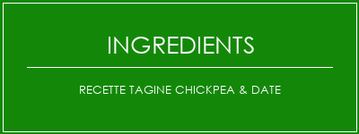 Recette Tagine Chickpea & Date Ingrédients Recette Indienne Traditionnelle