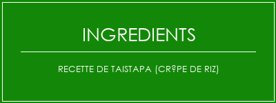 Recette de taistapa (Crêpe de riz) Ingrédients Recette Indienne Traditionnelle