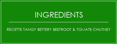 Recette Tangy Bettery Beetroot & Tomate Chutney Ingrédients Recette Indienne Traditionnelle