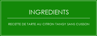 Recette de tarte au citron tangy sans cuisson Ingrédients Recette Indienne Traditionnelle