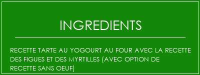 Recette tarte au yogourt au four avec la recette des figues et des myrtilles (avec option de recette sans oeuf) Ingrédients Recette Indienne Traditionnelle