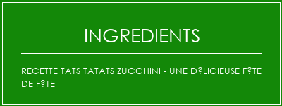 Recette TATS TATATS ZUCCHINI - Une délicieuse fête de fête Ingrédients Recette Indienne Traditionnelle