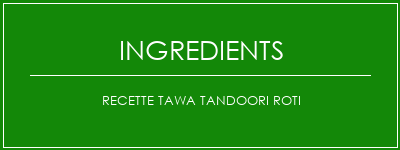 Recette Tawa Tandoori Roti Ingrédients Recette Indienne Traditionnelle