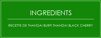 Recette de Thandai Burfi Thandai Black Cherry Ingrédients Recette Indienne Traditionnelle