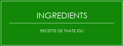 Recette de thate idli Ingrédients Recette Indienne Traditionnelle