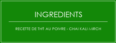 Recette de thé au poivre - Chai Kali Mirch Ingrédients Recette Indienne Traditionnelle