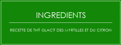 Recette de thé glacé des myrtilles et du citron Ingrédients Recette Indienne Traditionnelle