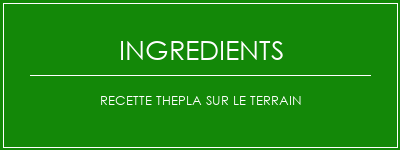 Recette ThePLA sur le terrain Ingrédients Recette Indienne Traditionnelle