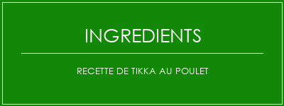 Recette de tikka au poulet Ingrédients Recette Indienne Traditionnelle