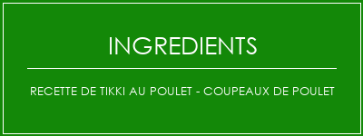 Recette de tikki au poulet - Coupeaux de poulet Ingrédients Recette Indienne Traditionnelle