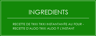 Recette de Tikki Tikki instantanée au four - Recette d'Aloo Tikki Aloo à l'instant Ingrédients Recette Indienne Traditionnelle