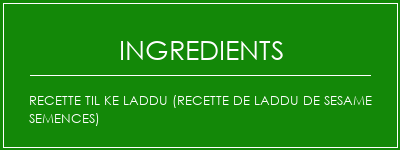 Recette Til Ke Laddu (Recette de laddu de Sesame Semences) Ingrédients Recette Indienne Traditionnelle