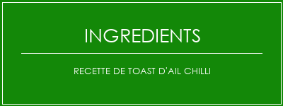 Recette de toast d'ail chilli Ingrédients Recette Indienne Traditionnelle