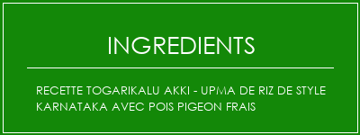 Recette Togarikalu Akki - Upma de riz de style Karnataka avec pois pigeon frais Ingrédients Recette Indienne Traditionnelle