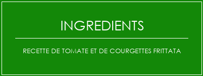 Recette de tomate et de courgettes Frittata Ingrédients Recette Indienne Traditionnelle