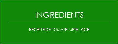 Recette de tomate Methi Rice Ingrédients Recette Indienne Traditionnelle