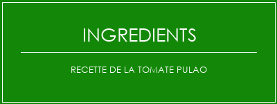 Recette de la tomate Pulao Ingrédients Recette Indienne Traditionnelle