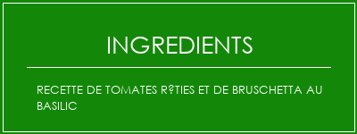 Recette de tomates rôties et de bruschetta au basilic Ingrédients Recette Indienne Traditionnelle