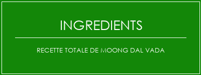 Recette totale de Moong Dal Vada Ingrédients Recette Indienne Traditionnelle