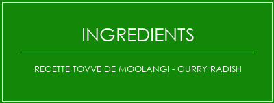 Recette Tovve de Moolangi - Curry Radish Ingrédients Recette Indienne Traditionnelle