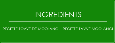 Recette Tovve de Moolangi - Recette Tavve Moolangi Ingrédients Recette Indienne Traditionnelle