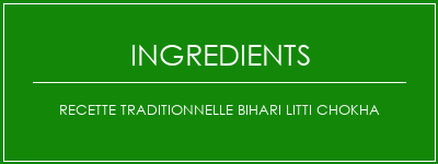 Recette traditionnelle Bihari Litti Chokha Ingrédients Recette Indienne Traditionnelle