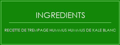 Recette de trempage Hummus Hummus de Kale Blanc Ingrédients Recette Indienne Traditionnelle