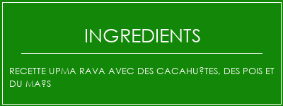 Recette Upma Rava avec des cacahuètes, des pois et du maïs Ingrédients Recette Indienne Traditionnelle