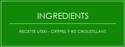 Recette Uteki - Crêpes à riz croustillant Ingrédients Recette Indienne Traditionnelle