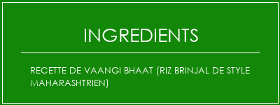 Recette de Vaangi Bhaat (riz brinjal de style maharashtrien) Ingrédients Recette Indienne Traditionnelle