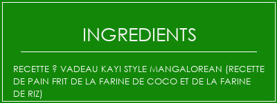 Recette à vadeau Kayi Style Mangalorean (recette de pain frit de la farine de coco et de la farine de riz) Ingrédients Recette Indienne Traditionnelle