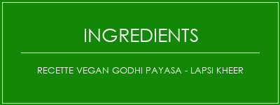 Recette Vegan Godhi Payasa - Lapsi Kheer Ingrédients Recette Indienne Traditionnelle
