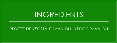 Recette de végétale Rava Idli - Veggie Rava Idli Ingrédients Recette Indienne Traditionnelle