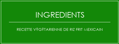 Recette végétarienne de riz frit mexicain Ingrédients Recette Indienne Traditionnelle