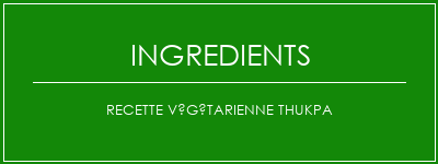 Recette végétarienne Thukpa Ingrédients Recette Indienne Traditionnelle