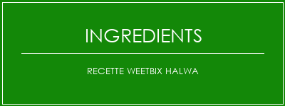 Recette Weetbix Halwa Ingrédients Recette Indienne Traditionnelle