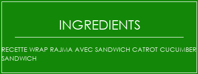 Recette Wrap Rajma avec Sandwich Catrot Cucumber Sandwich Ingrédients Recette Indienne Traditionnelle