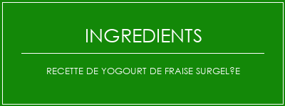 Recette de yogourt de fraise surgelée Ingrédients Recette Indienne Traditionnelle