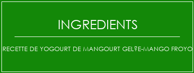 Recette de yogourt de mangourt gelée-Mango Froyo Ingrédients Recette Indienne Traditionnelle