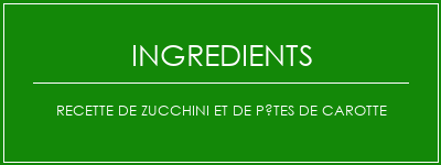 Recette de zucchini et de pâtes de carotte Ingrédients Recette Indienne Traditionnelle