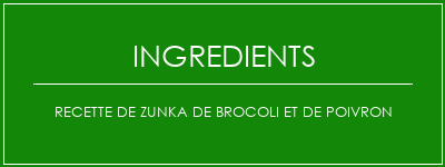 Recette de zunka de brocoli et de poivron Ingrédients Recette Indienne Traditionnelle